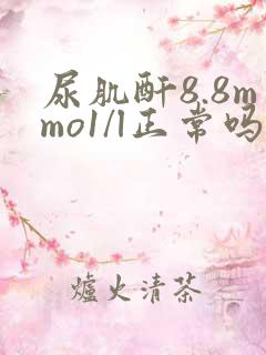 尿肌酐8.8mmo1/l正常吗