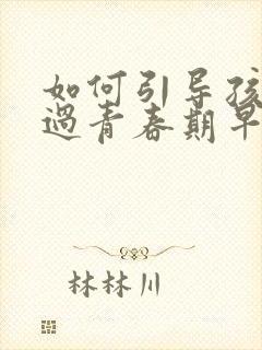 如何引导孩子度过青春期早恋