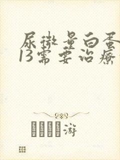 尿微量白蛋白113需要治疗吗