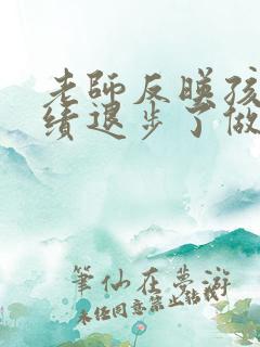 老师反映孩子成绩退步了做家长的应该怎么办