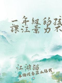 一年级的孩子上课注意力不集中怎么解决