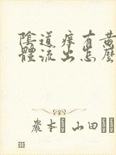 阴道痒有黄色液体流出怎么回事