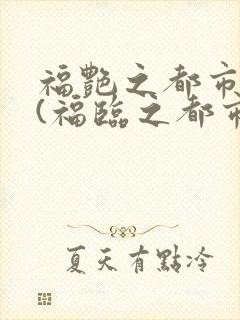 福艳之都市后宫(福临之都市逍遥) 小说