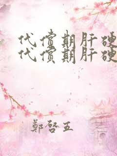 代偿期肝硬与失代偿期肝硬