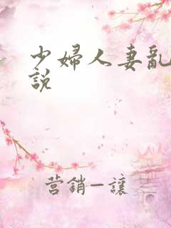 少妇人妻乱欲小说