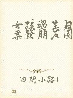 女孩过生日的文案发朋友圈