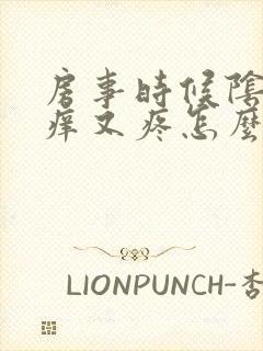 房事时候阴道又痒又疼怎么回事