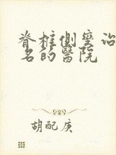 脊椎侧弯治疗有名的医院