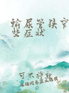 输尿管狭窄有哪些症状