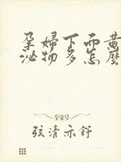 孕妇下面黄色分泌物多怎么回事