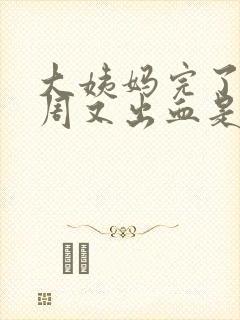 大姨妈完了一个周又出血是怎么回事