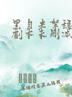 黑月光拿稳be剧本未删减txt