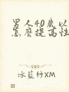 男人40岁以后怎么提高性功能?