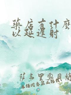 药店有什么药可以延迟射