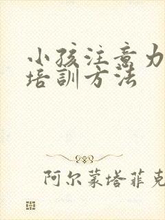 小孩注意力训练培训方法