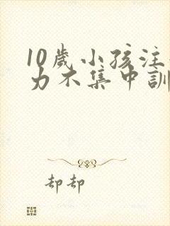 10岁小孩注意力不集中训练