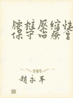 腰椎压缩性骨折保守治疗会恢复到那种状态