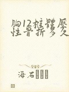 胸12椎体压缩性骨折多久才能恢复