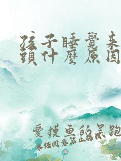 孩子睡觉来回摇头什么原因