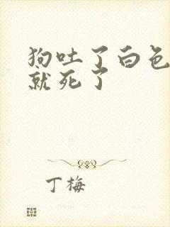 狗吐了白色粘液就死了