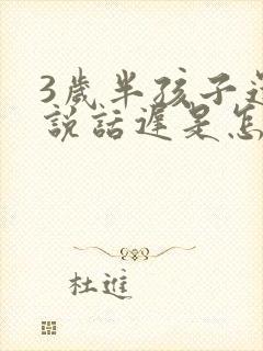 3岁半孩子还要说话迟是怎么回事