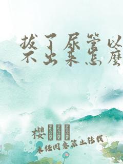 拔了尿管以后尿不出来怎么办