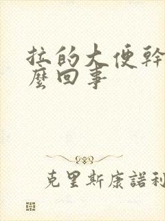 拉的大便干硬怎么回事