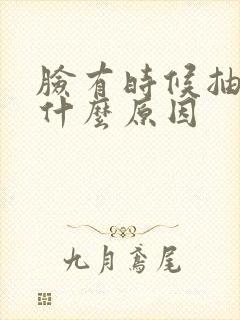 脸有时候抽搐是什么原因