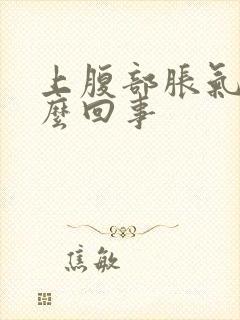 上腹部胀气是怎么回事