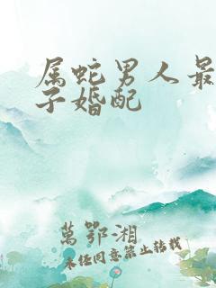 属蛇男人最佳妻子婚配