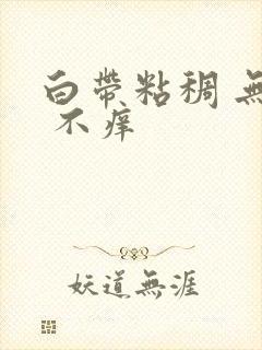 白带粘稠 无味 不痒