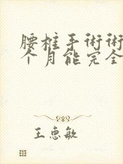 腰椎手术术后几个月能完全恢复