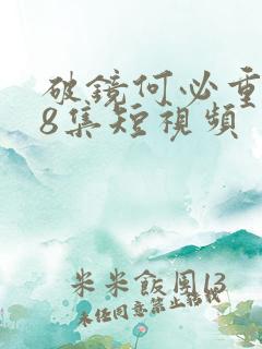 破镜何必重圆48集短视频