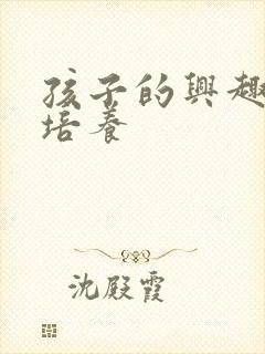 孩子的兴趣怎么培养