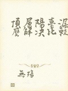 顶层阳台漏雨怎么解决比较好