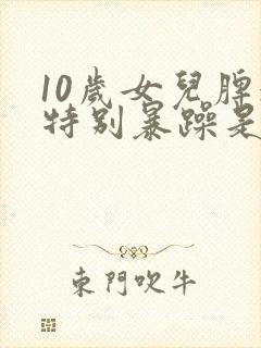 10岁女儿脾气特别暴躁是什么原因