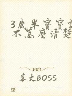 3岁半宝宝说话不怎么清楚怎么回事