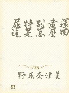 尿特别黄还有味道是怎么回事