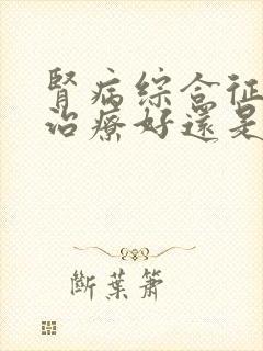 肾病综合征中医治疗好还是西医好