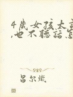 4岁女孩太调皮,也不听话怎么回事