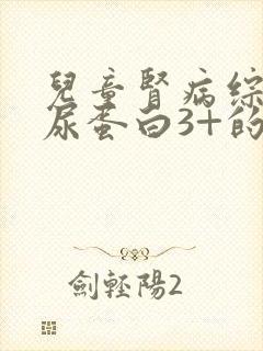 儿童肾病综合症尿蛋白3+的治疗