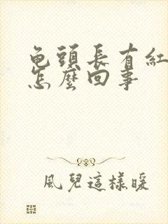 龟头长有红红肿怎么回事