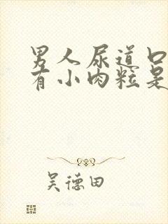 男人尿道口里面有小肉粒是怎么回事