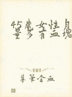 45岁女性月经量多有血块是什么原因