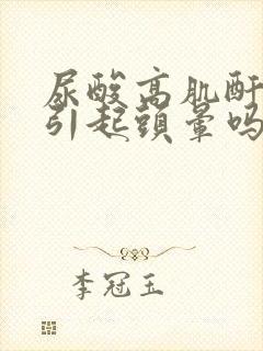 尿酸高肌酐高会引起头晕吗