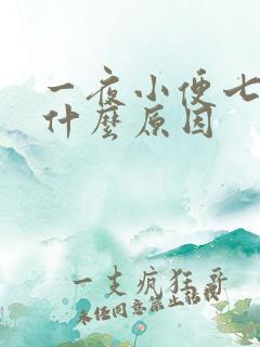 一夜小便七八次什么原因