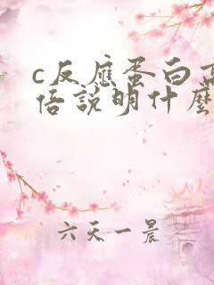 c反应蛋白高4倍说明什么问题