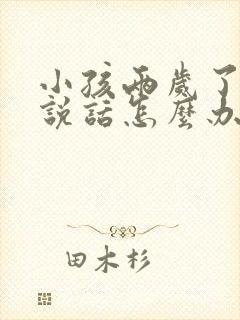 小孩两岁了不会说话怎么办