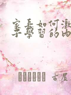 家长如何激发孩子学习的内驱力