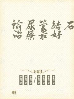 输尿管结石怎么治疗最好